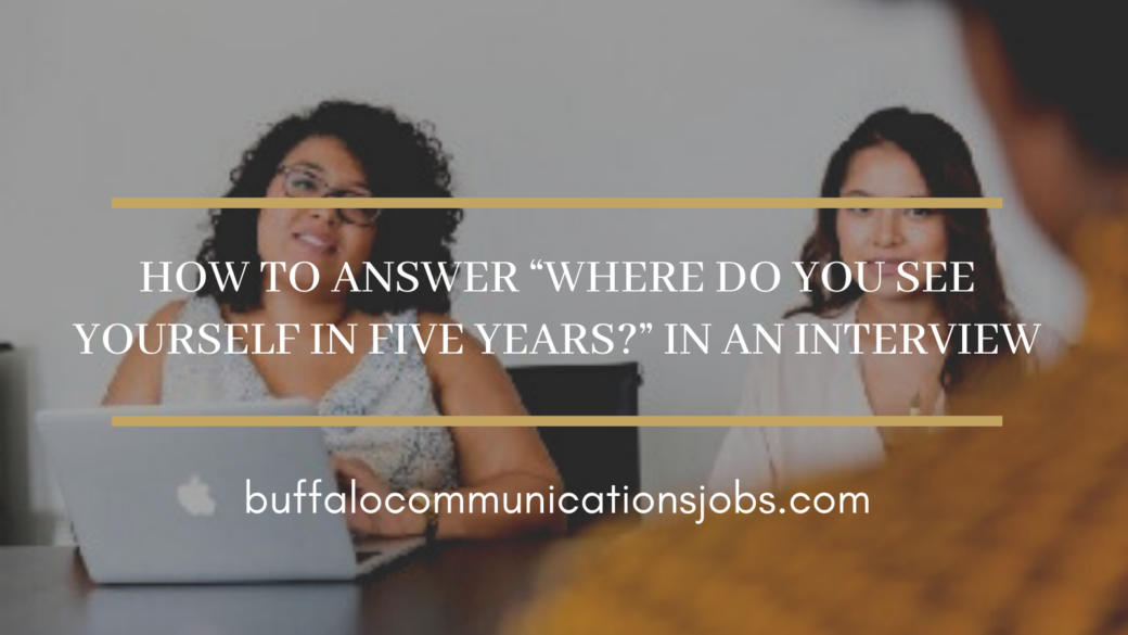 How to Answer “Where Do You See Yourself in Five Years?” In an Interview
